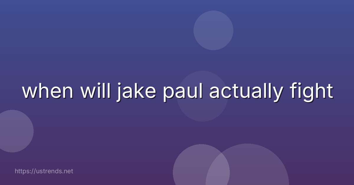 when will jake paul actually fight