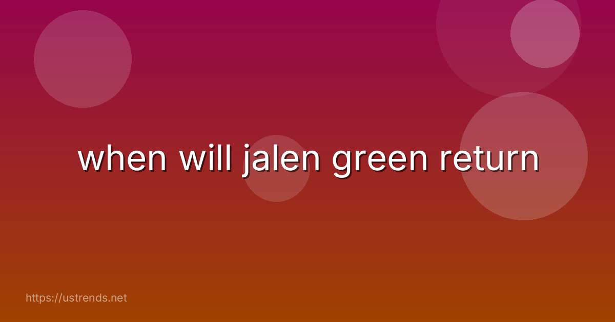 when will jalen green return