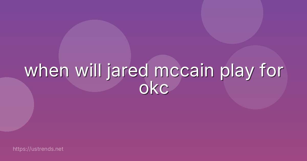when will jared mccain play for okc