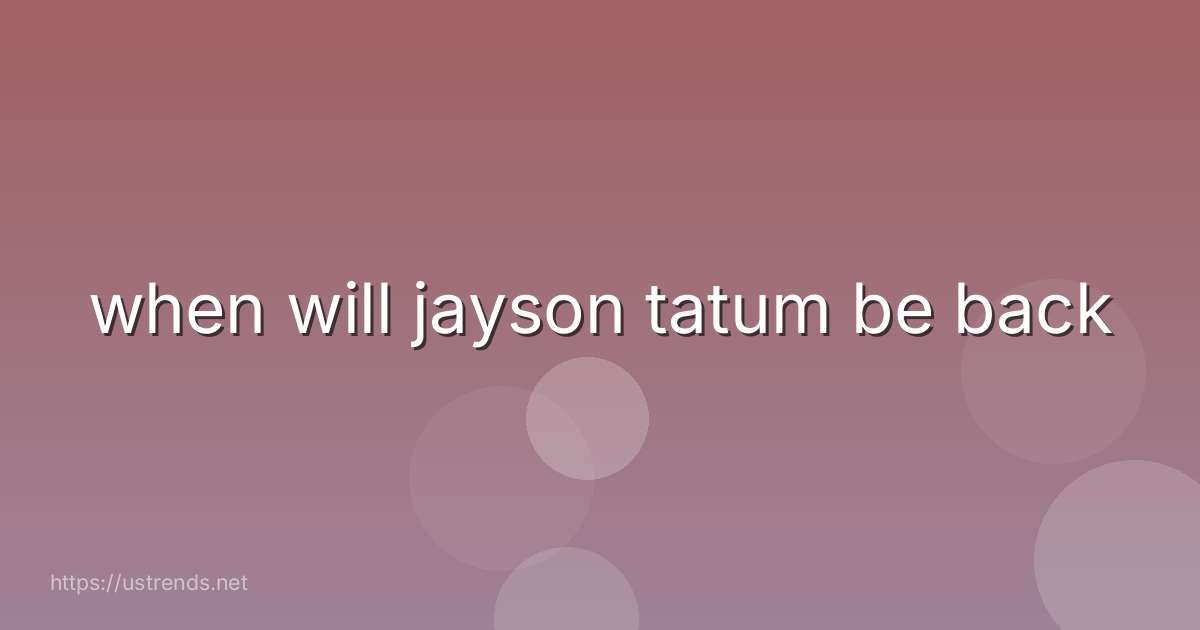 when will jayson tatum be back