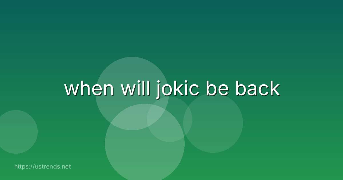 when will jokic be back