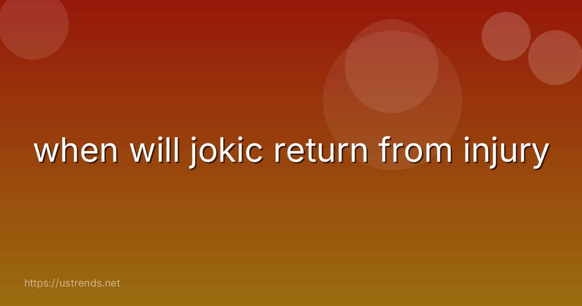 when will jokic return from injury