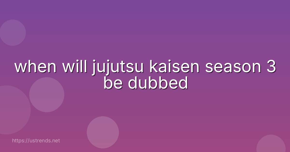 when will jujutsu kaisen season 3 be dubbed