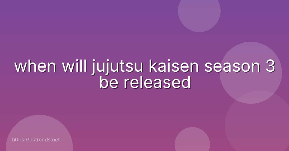 when will jujutsu kaisen season 3 be released