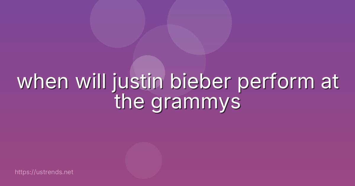 when will justin bieber perform at the grammys
