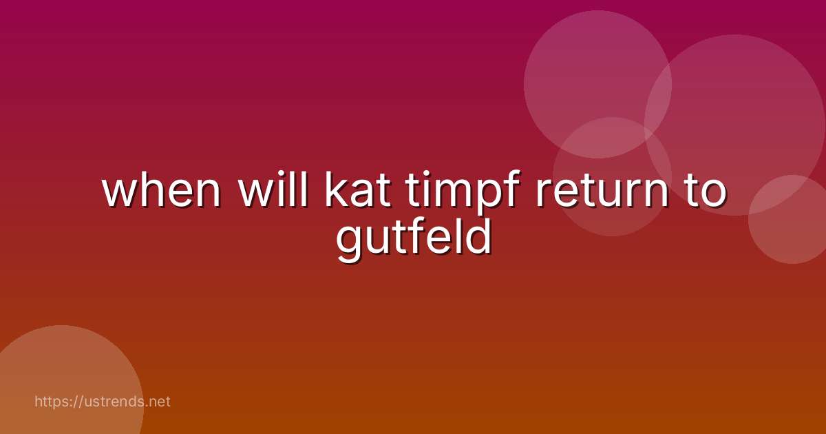 when will kat timpf return to gutfeld