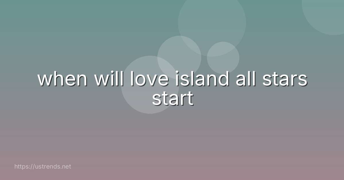 when will love island all stars start