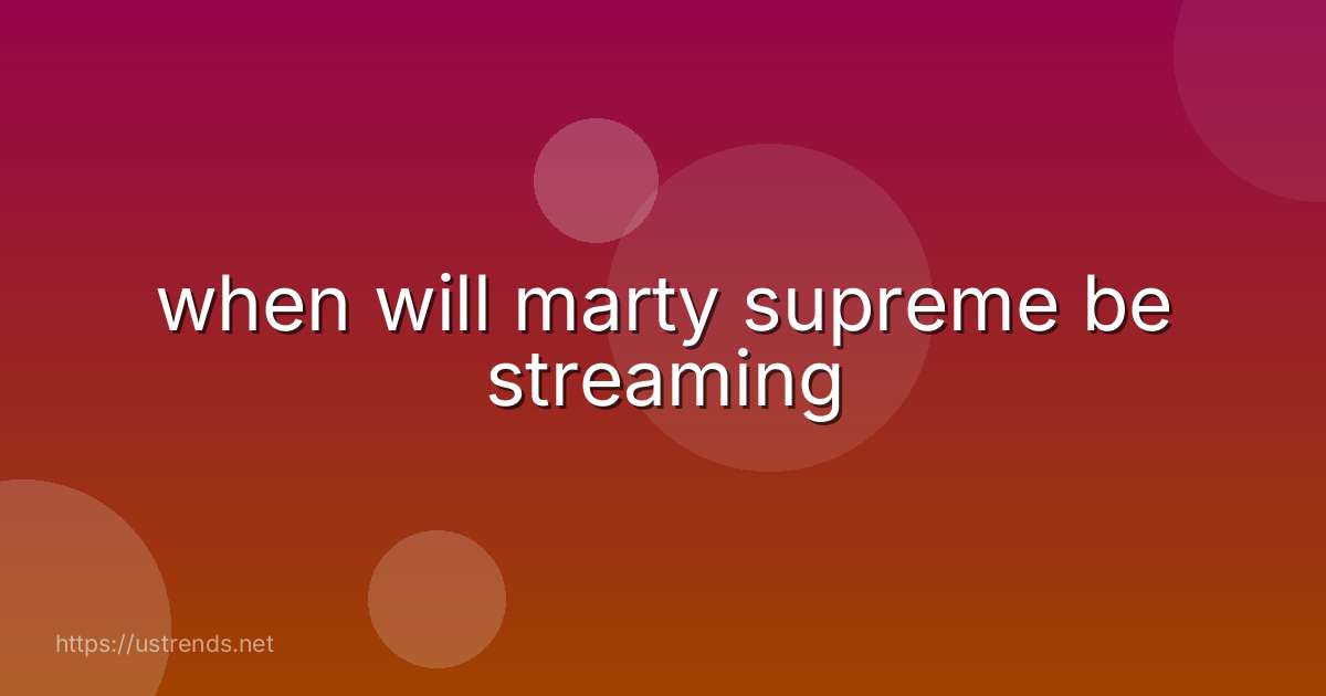 when will marty supreme be streaming