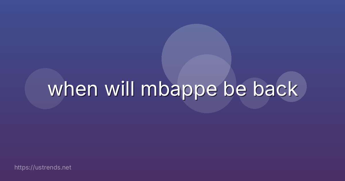 when will mbappe be back