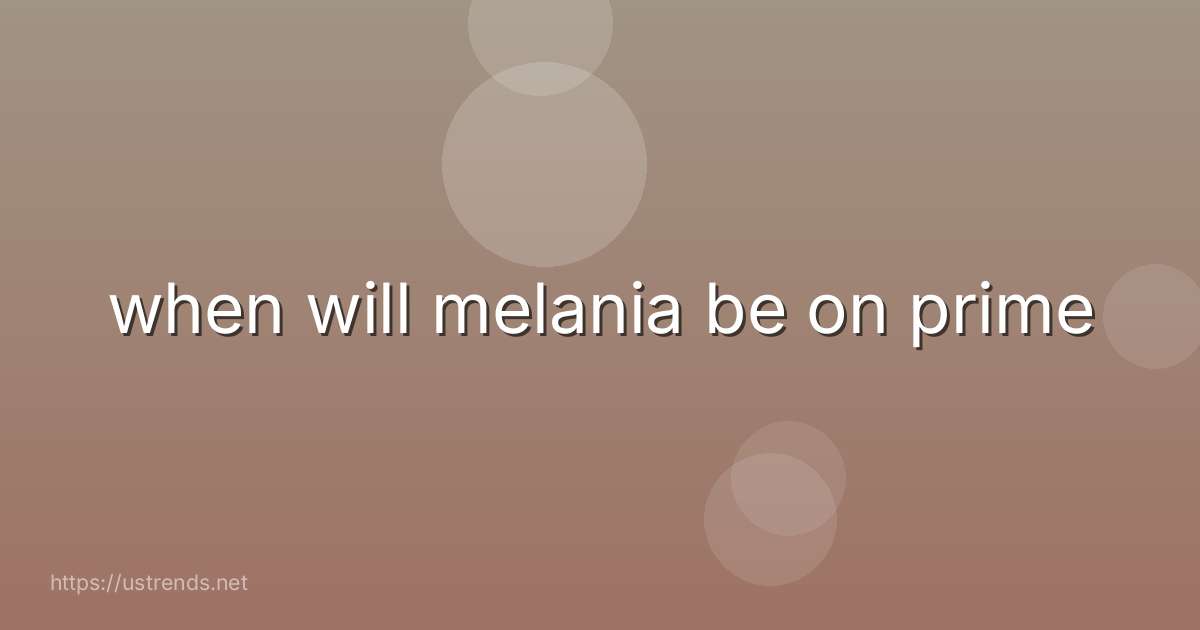 when will melania be on prime