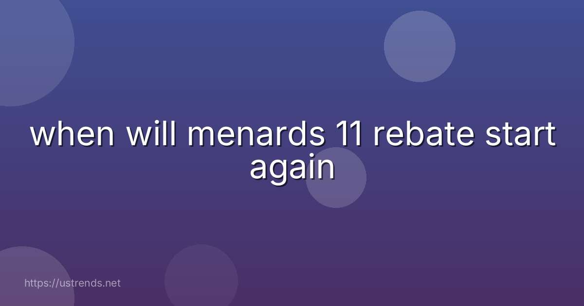 when will menards 11 rebate start again