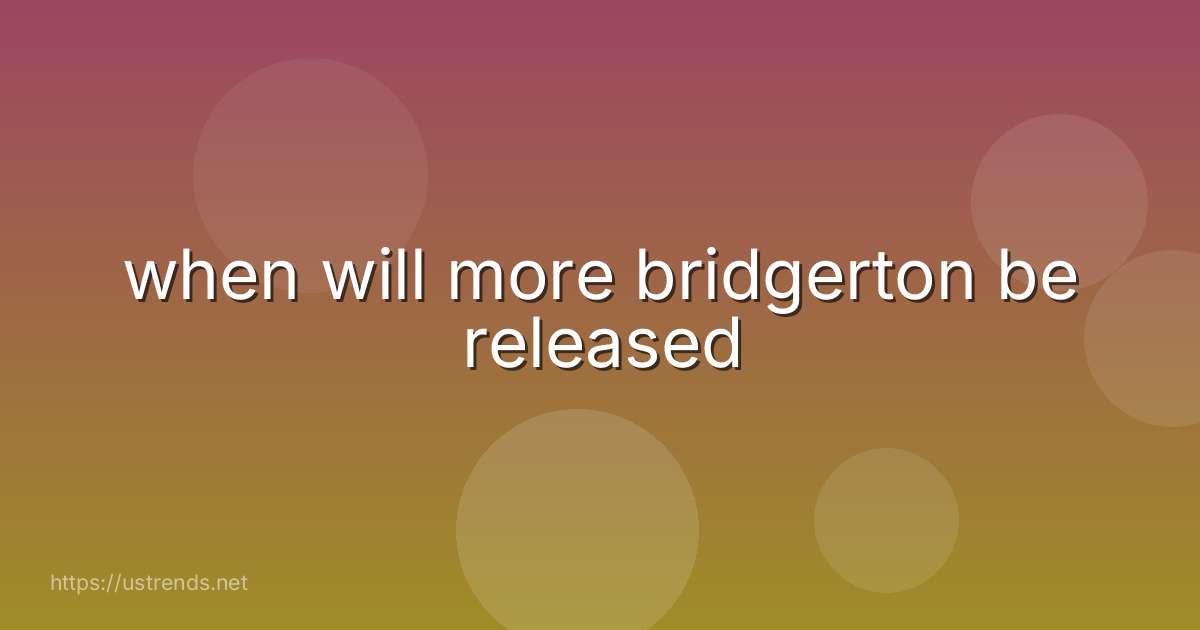 when will more bridgerton be released