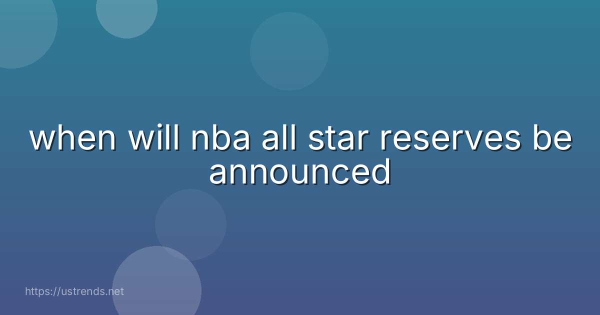 when will nba all star reserves be announced