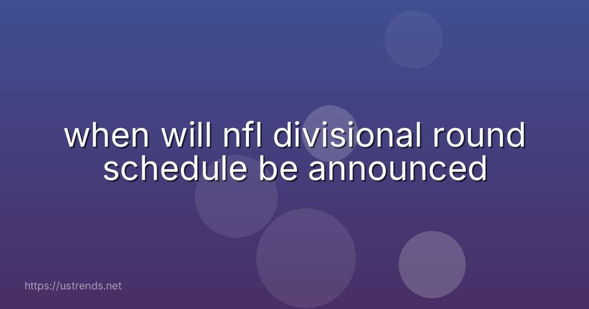when will nfl divisional round schedule be announced