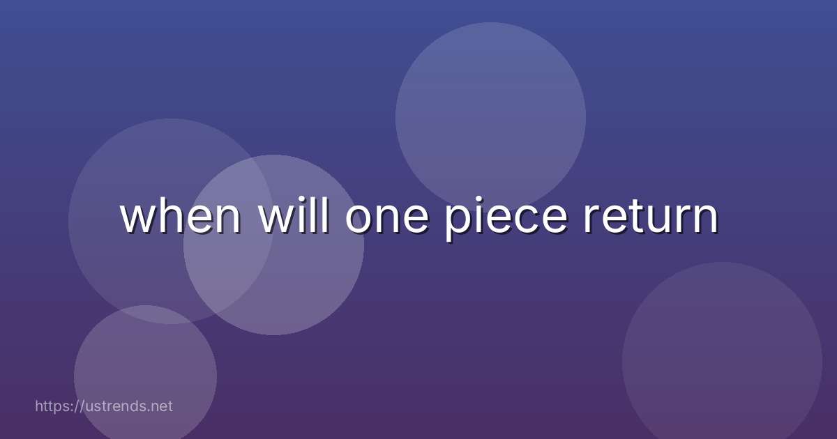 when will one piece return