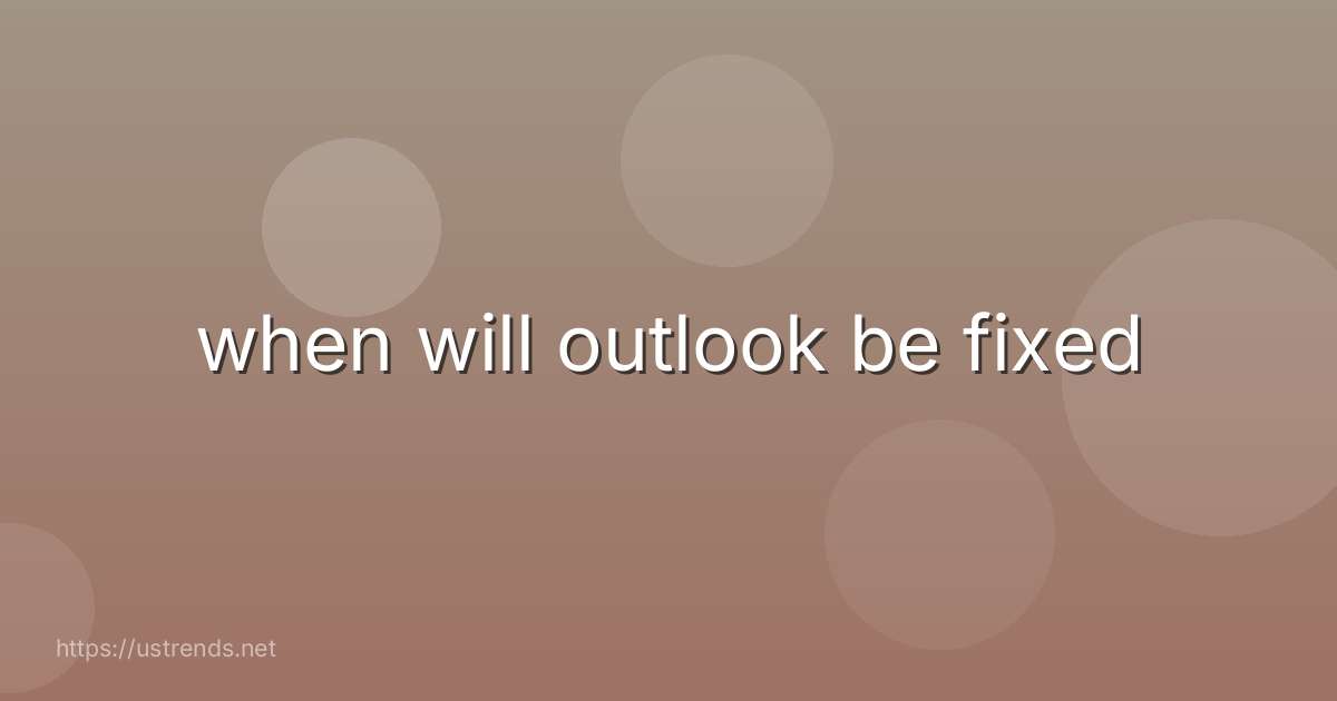 when will outlook be fixed