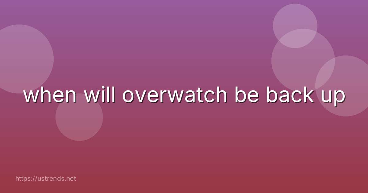 when will overwatch be back up