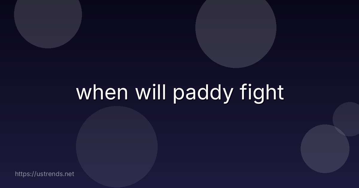 when will paddy fight