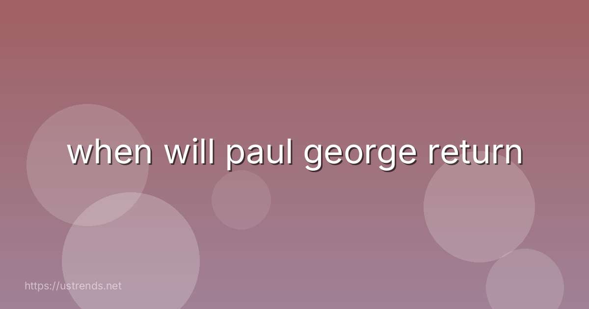 when will paul george return