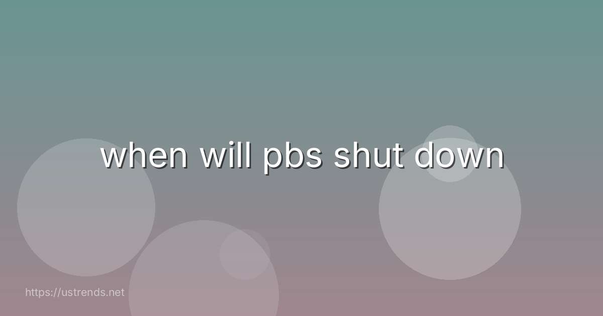 when will pbs shut down