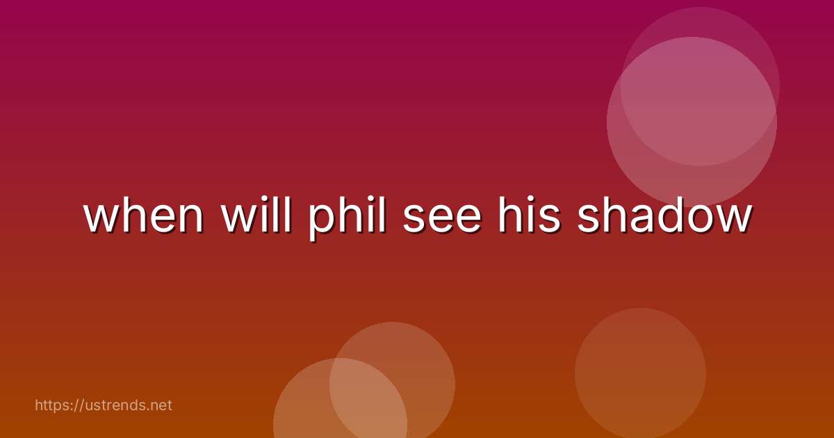 when will phil see his shadow