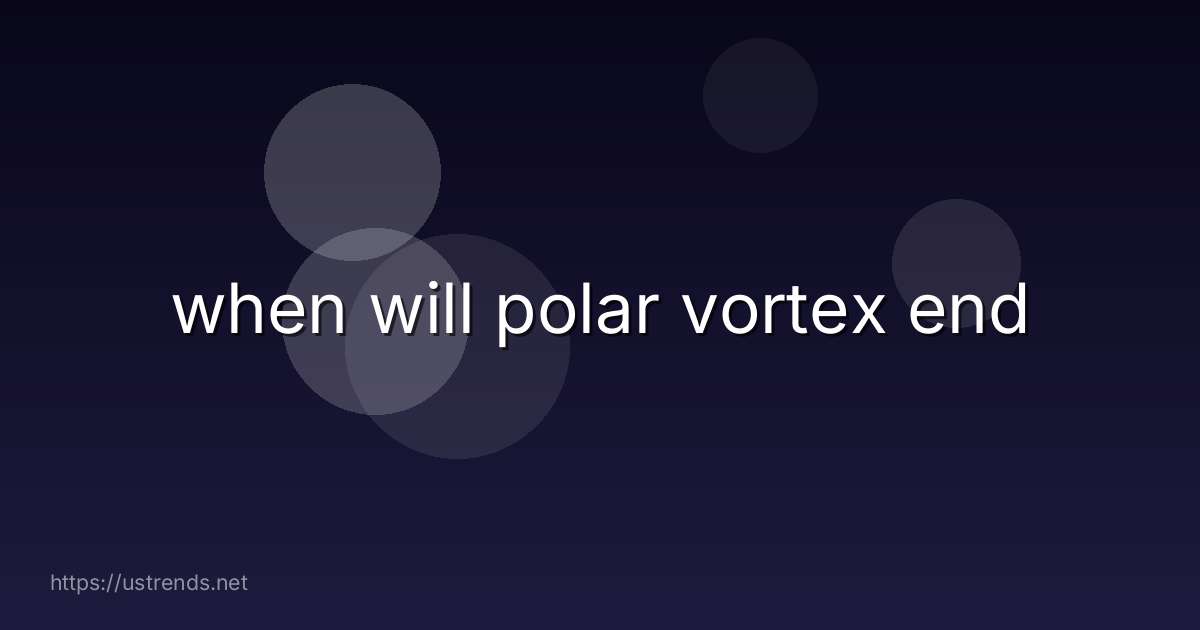 when will polar vortex end