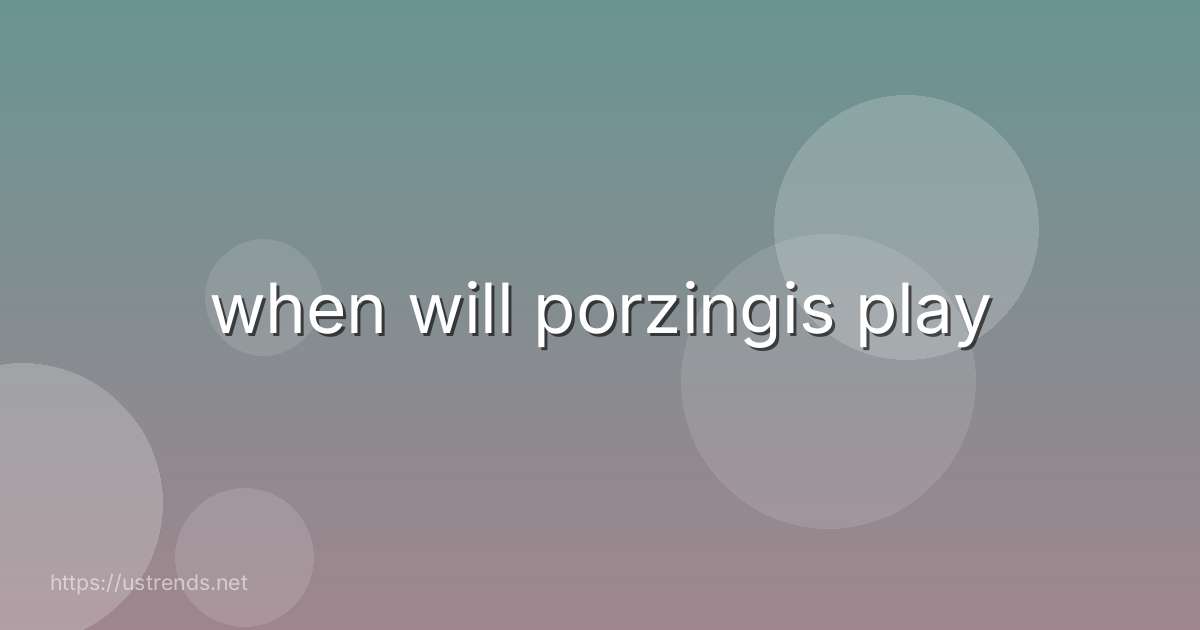 when will porzingis play