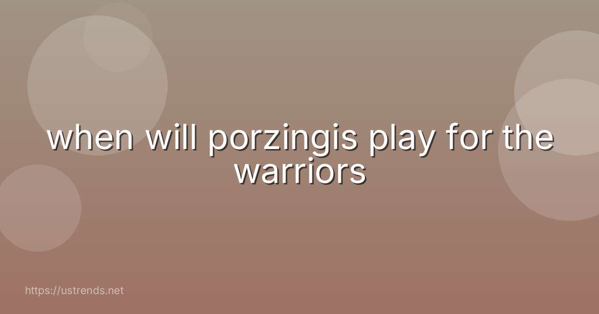 when will porzingis play for the warriors