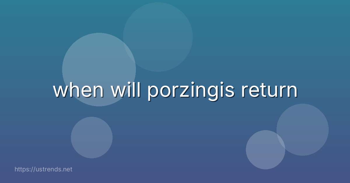 when will porzingis return