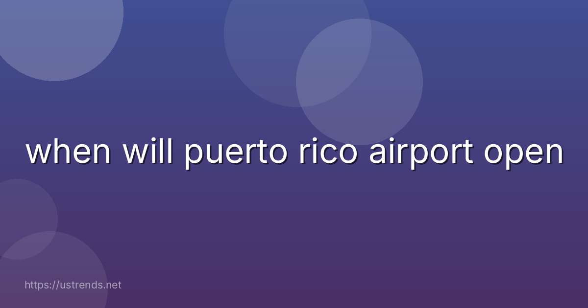 when will puerto rico airport open