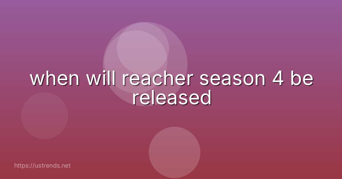 when will reacher season 4 be released