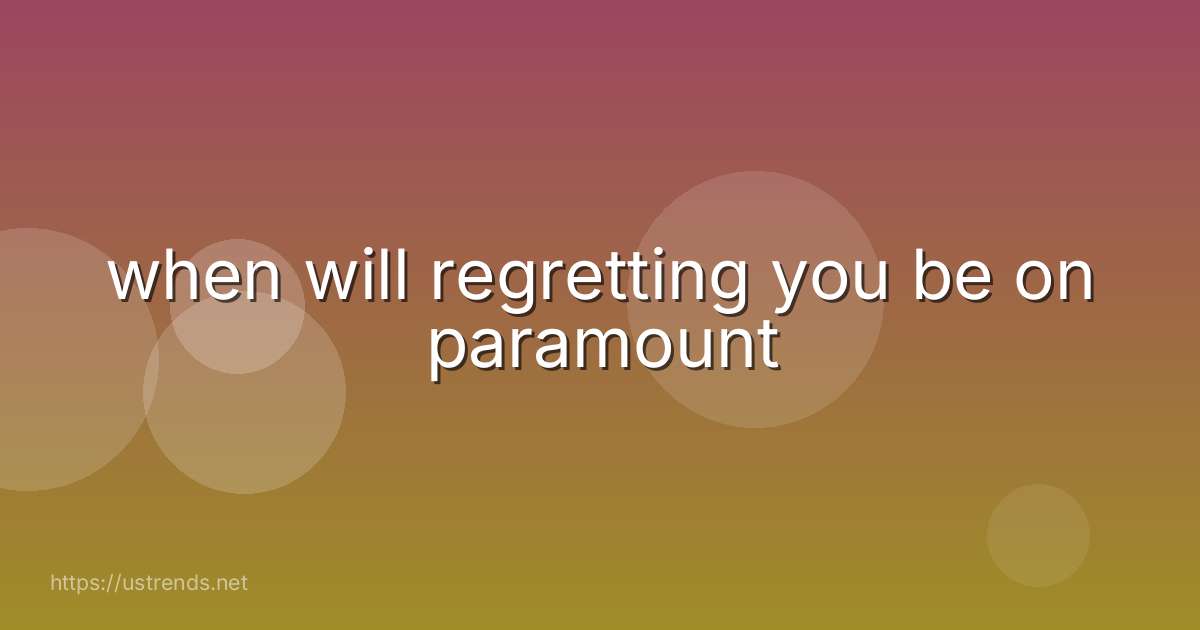 when will regretting you be on paramount
