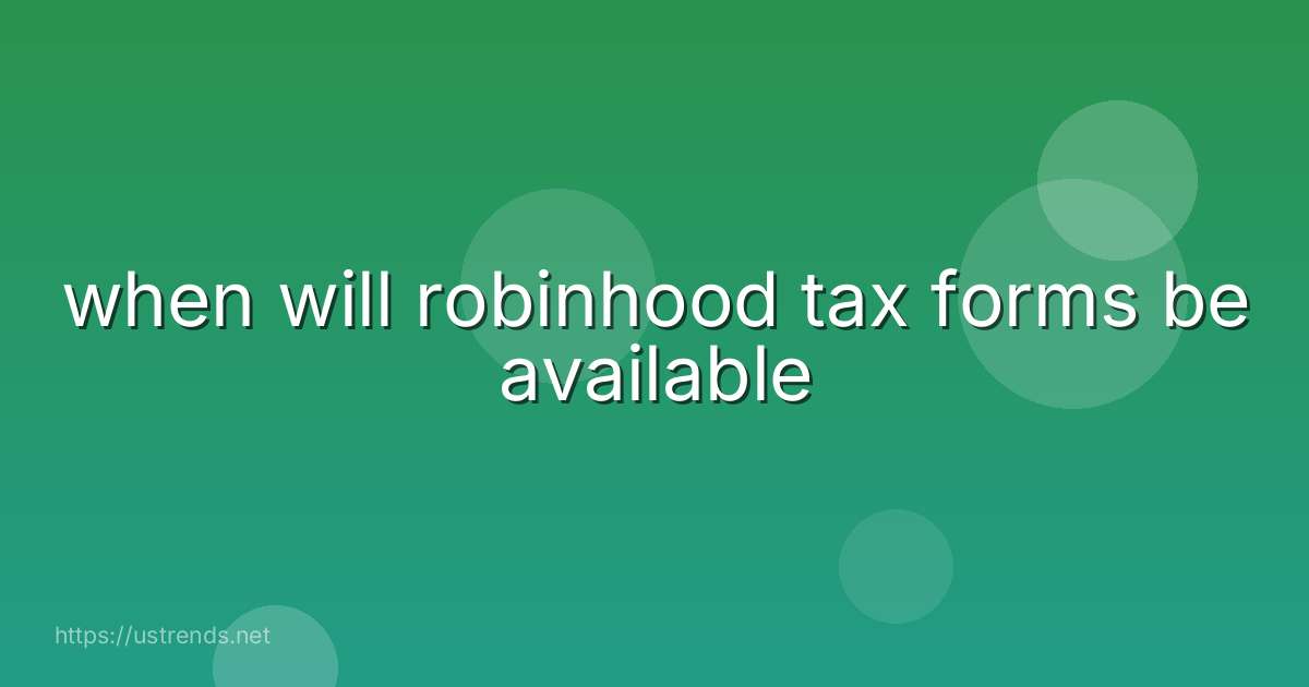 when will robinhood tax forms be available