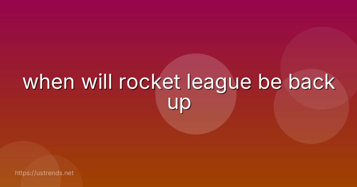 when will rocket league be back up