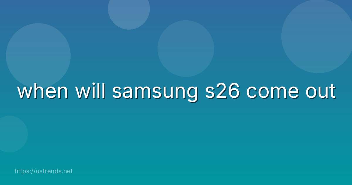 when will samsung s26 come out
