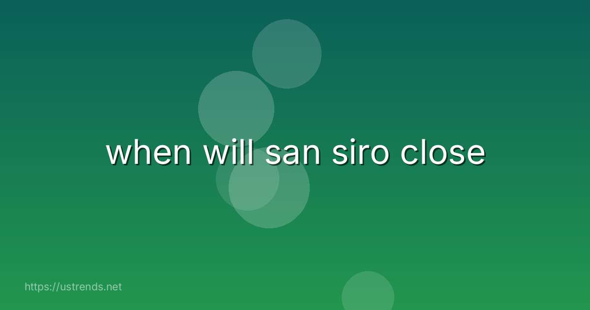 when will san siro close