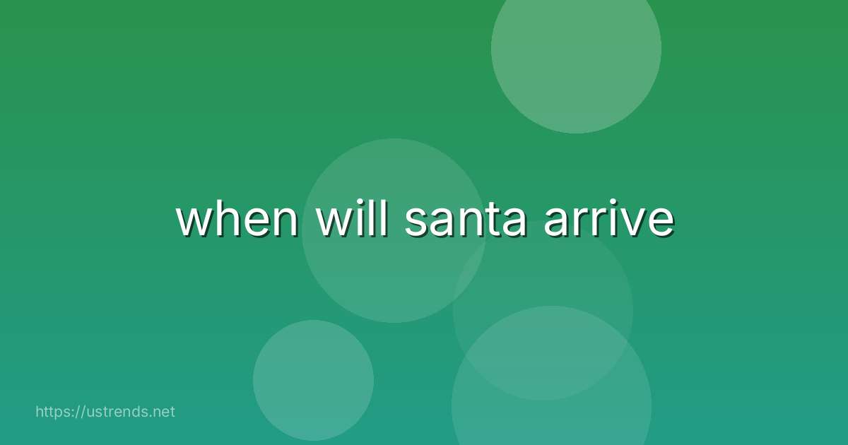 when will santa arrive