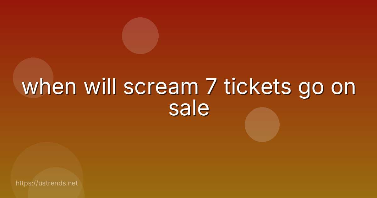 when will scream 7 tickets go on sale