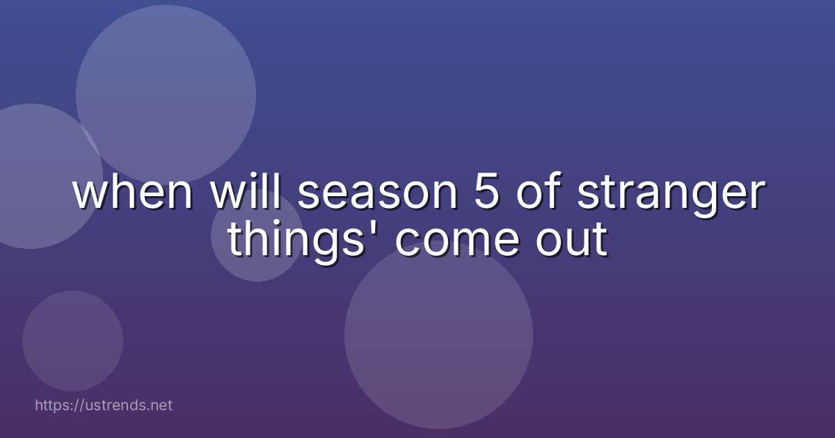 when will season 5 of stranger things' come out