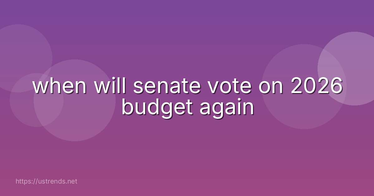 when will senate vote on 2026 budget again