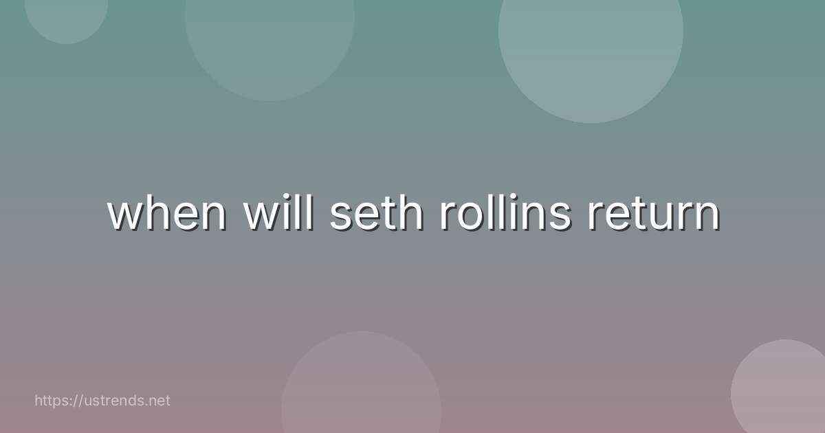 when will seth rollins return