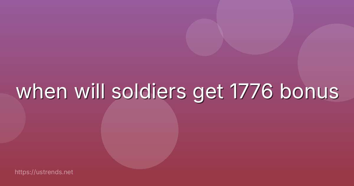 when will soldiers get 1776 bonus