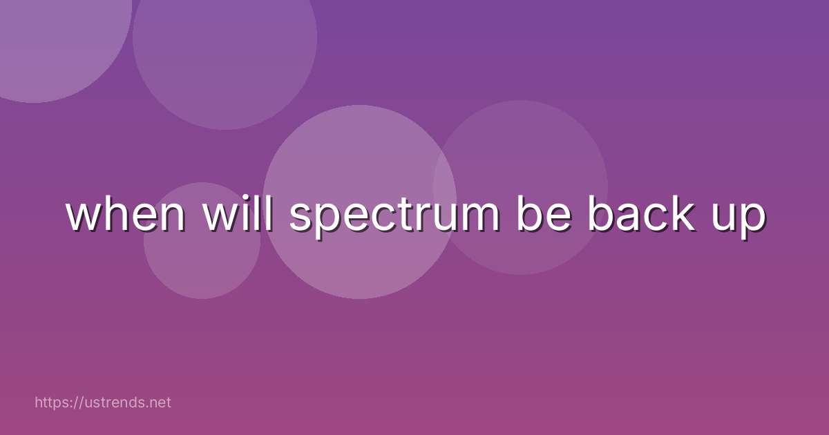 when will spectrum be back up