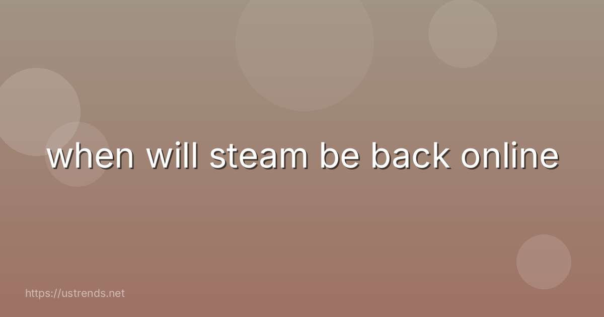 when will steam be back online