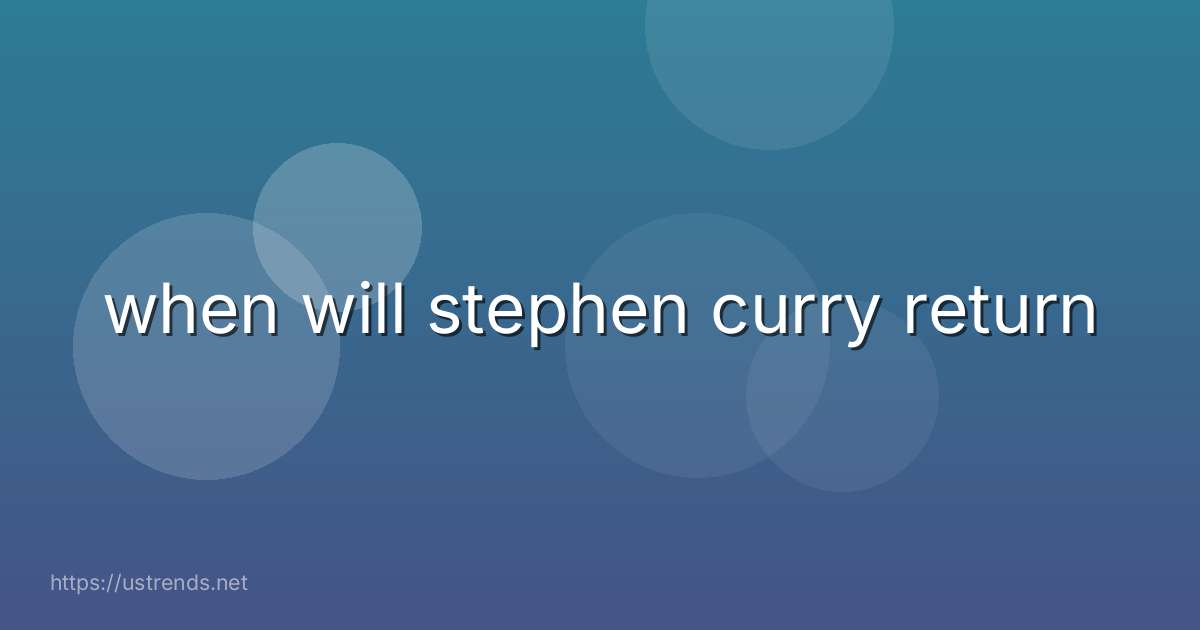 when will stephen curry return