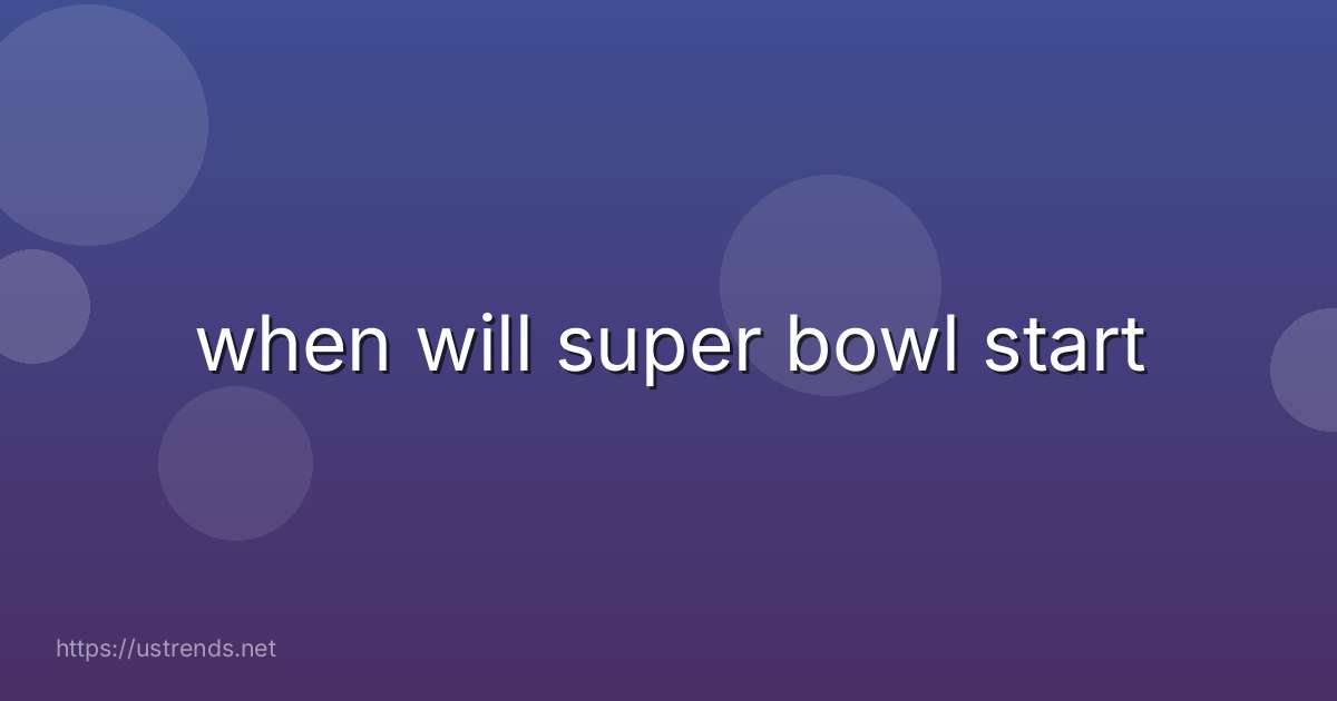 when will super bowl start