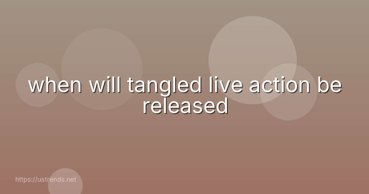 when will tangled live action be released