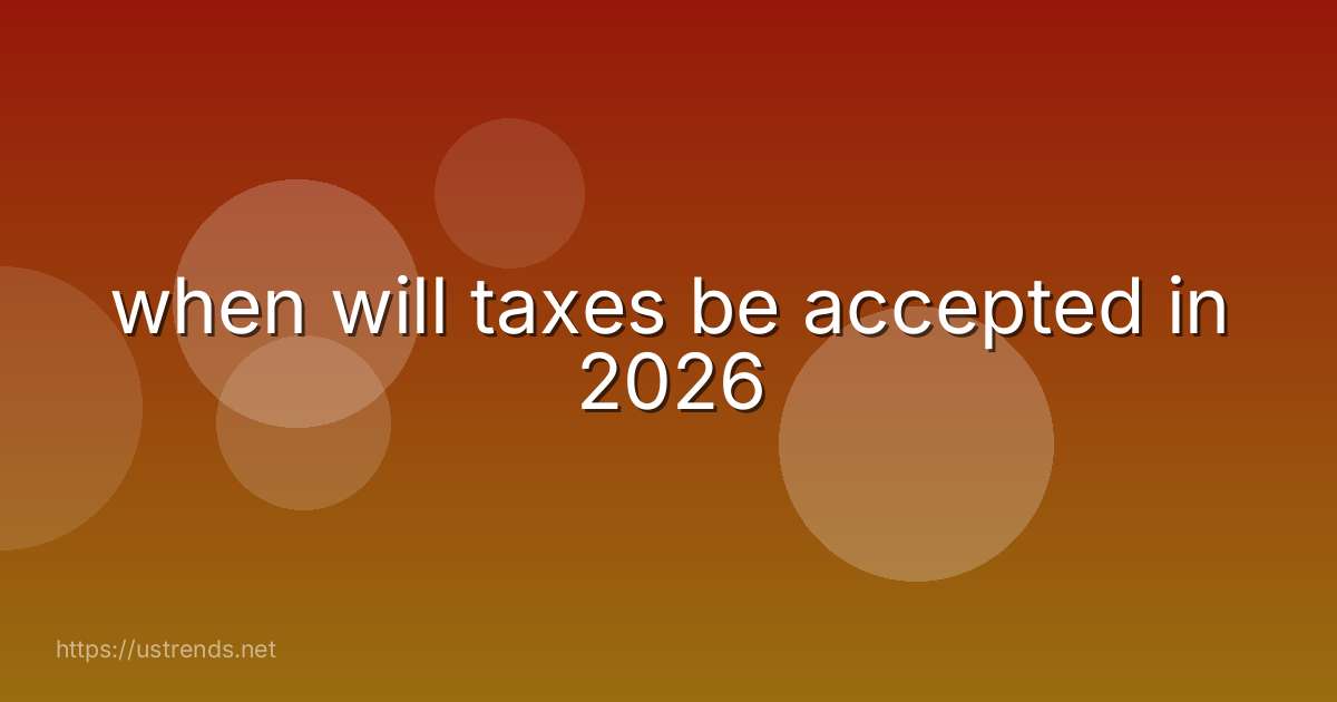 when will taxes be accepted in 2026