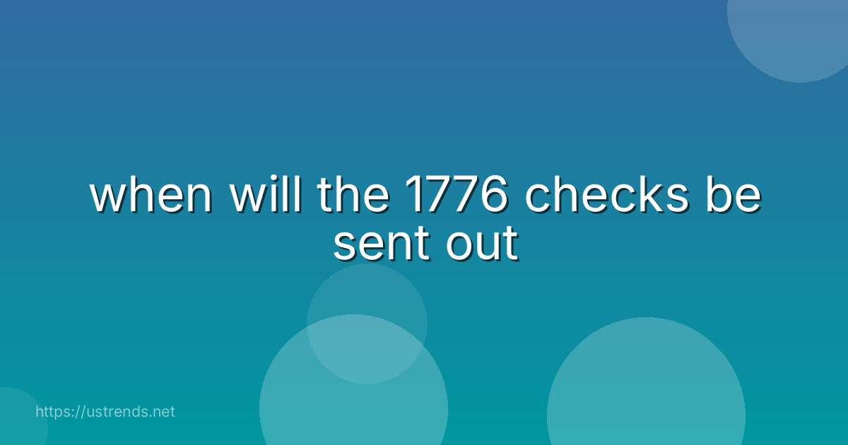 when will the 1776 checks be sent out