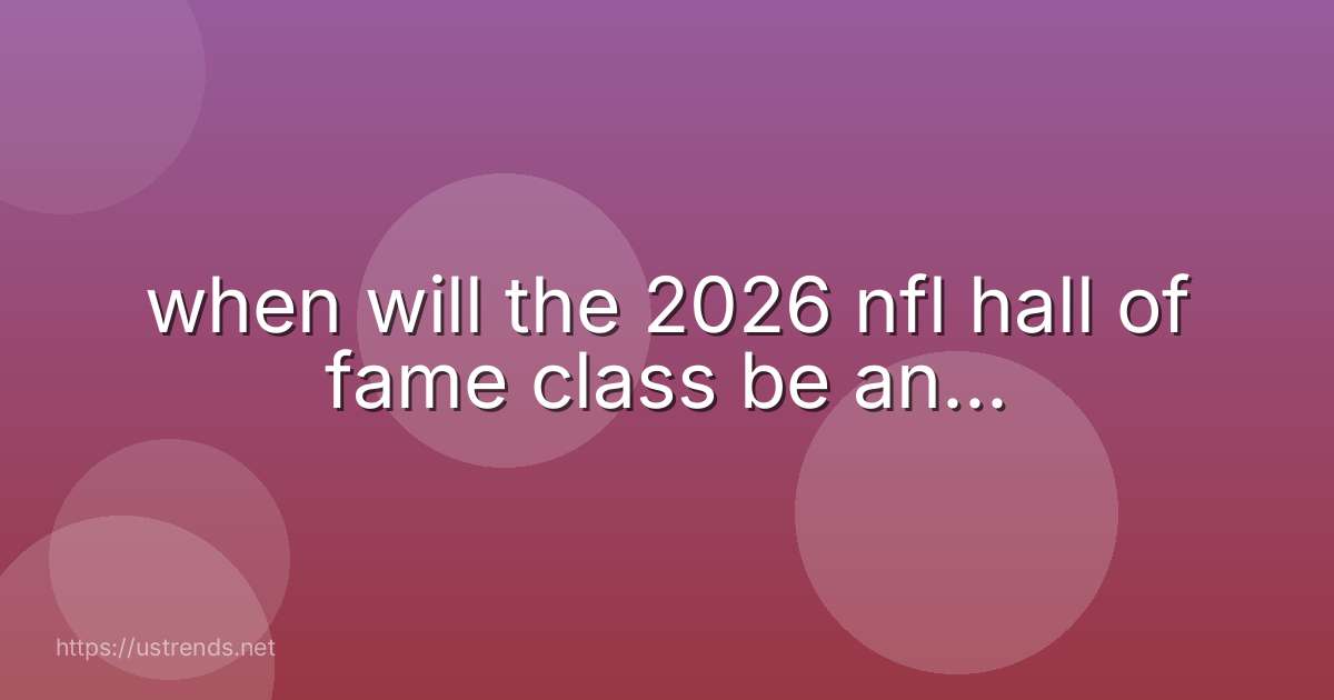 when will the 2026 nfl hall of fame class be an...
